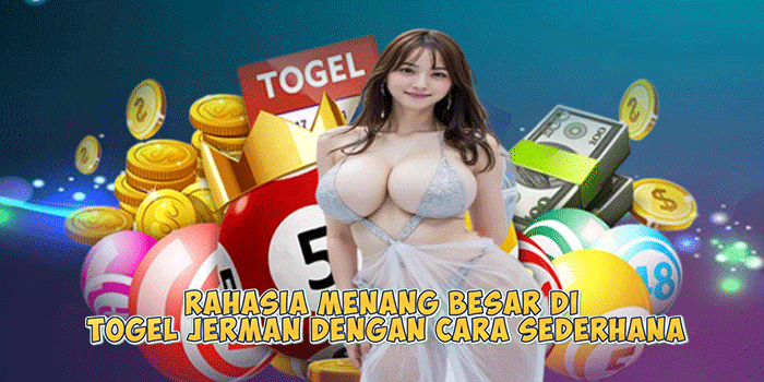 Rahasia Menang Besar di Togel Jerman dengan Cara Sederhana