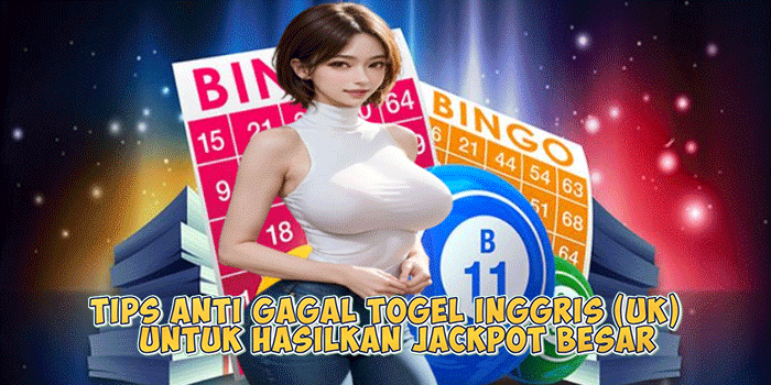Tips Anti Gagal Togel Inggris (UK) untuk Hasilkan Jackpot Besar